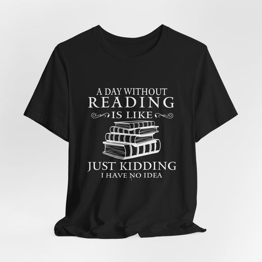 A Day Without Reading Is Like Tee