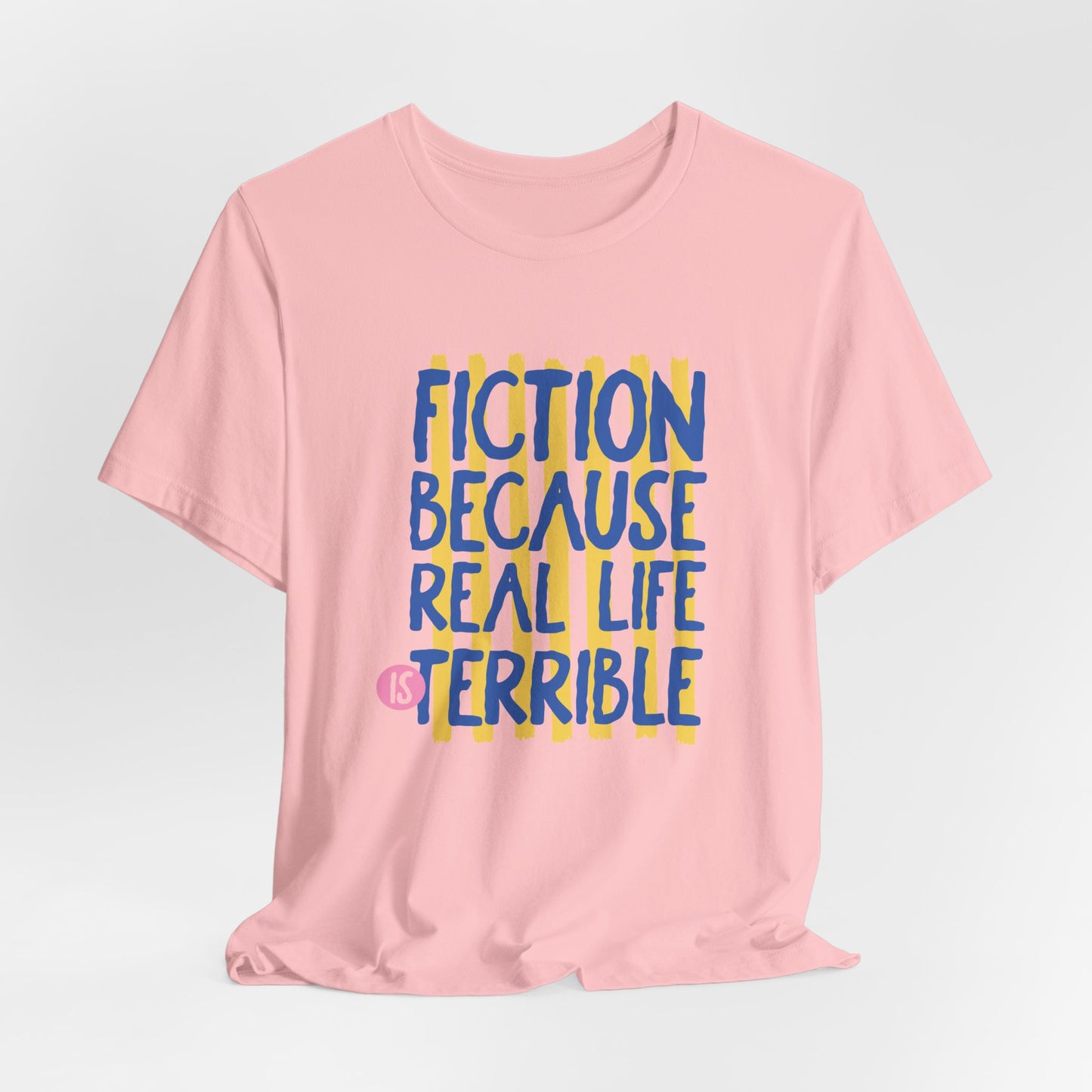 Fiction Because Real Life Is Terrible Tee