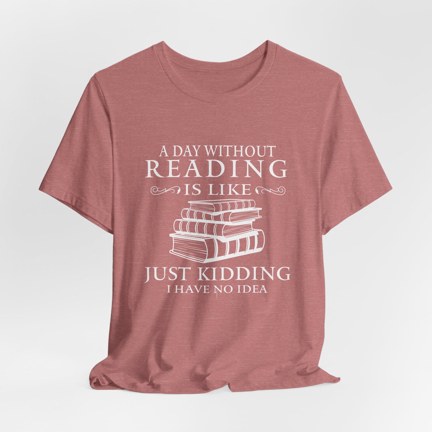 A Day Without Reading Is Like Tee