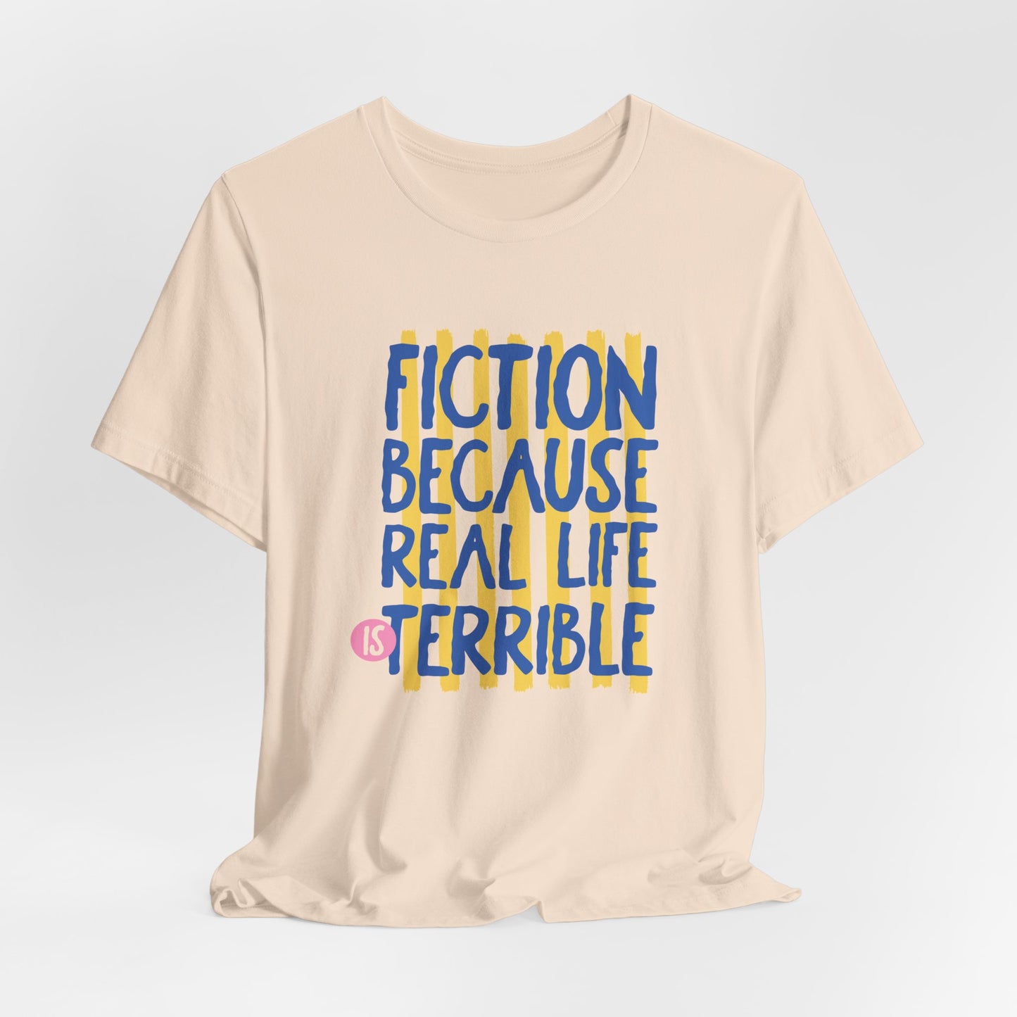Fiction Because Real Life Is Terrible Tee